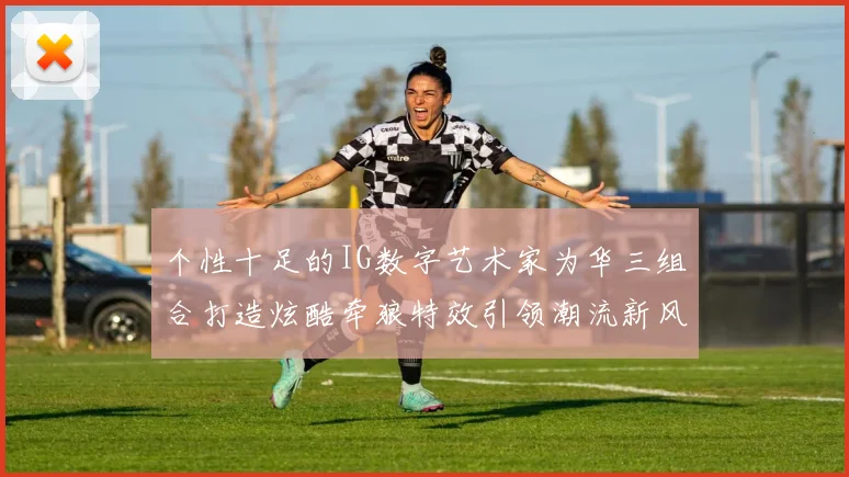 个性十足的IG数字艺术家为华三组合打造炫酷牵狼特效引领潮流新风尚