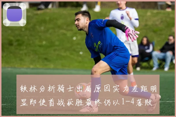 铁林分析骑士出局原因实力差距明显即使首战获胜最终仍以1-4落败