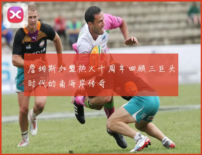 詹姆斯加盟热火十周年回顾三巨头时代的南海岸传奇