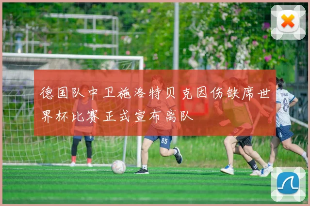 德国队中卫施洛特贝克因伤缺席世界杯比赛正式宣布离队